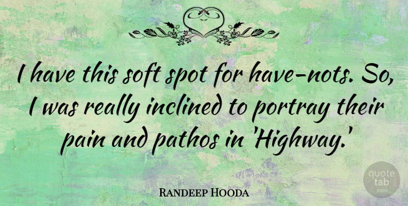 Randeep Hooda Quote About Pain, Spots, Pathos: I Have This Soft Spot...