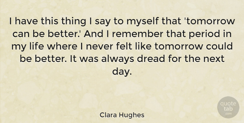 Clara Hughes Quote About Dread, Felt, Life, Next, Period: I Have This Thing I...