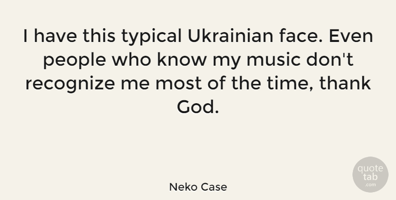 Neko Case Quote About People, Thank God, Faces: I Have This Typical Ukrainian...
