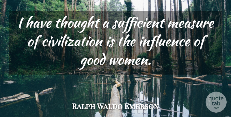 Ralph Waldo Emerson Quote About Sisterhood, Civilization, Good Woman: I Have Thought A Sufficient...