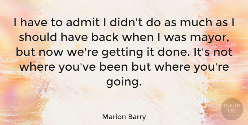 Marion Barry Quote About Should Have, Done, Back When: I Have To Admit I...