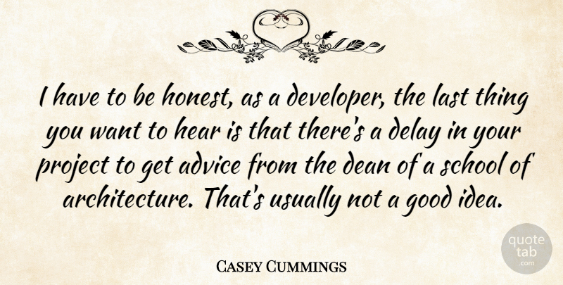 Casey Cummings Quote About Advice, Dean, Delay, Good, Hear: I Have To Be Honest...