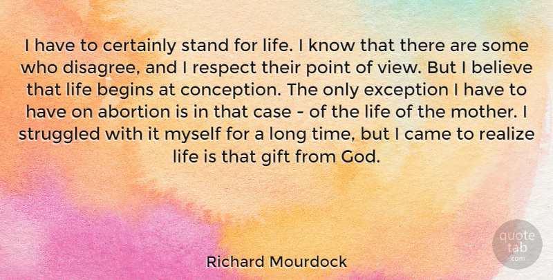 Richard Mourdock Quote About Abortion, Begins, Believe, Came, Case: I Have To Certainly Stand...
