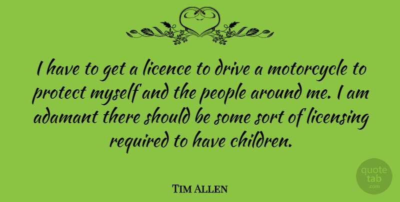 Tim Allen Quote About Children, People, Motorcycle: I Have To Get A...