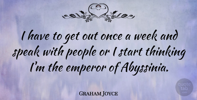 Graham Joyce Quote About Thinking, People, Speak: I Have To Get Out...