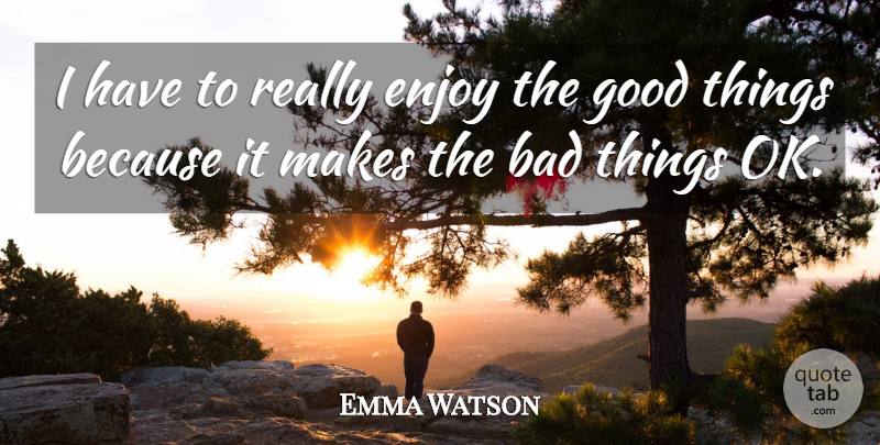 Emma Watson Quote About Bad, Good: I Have To Really Enjoy...