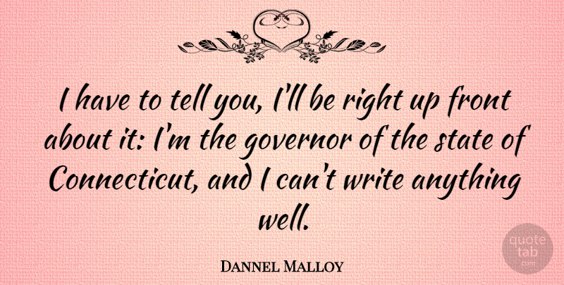 Dannel Malloy Quote About undefined: I Have To Tell You...