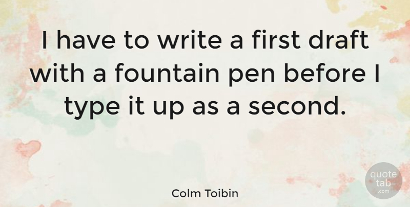 Colm Toibin Quote About Writing, Firsts, Fountain: I Have To Write A...