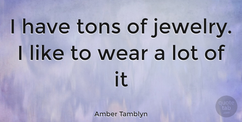 Amber Tamblyn Quote About Jewelry: I Have Tons Of Jewelry...