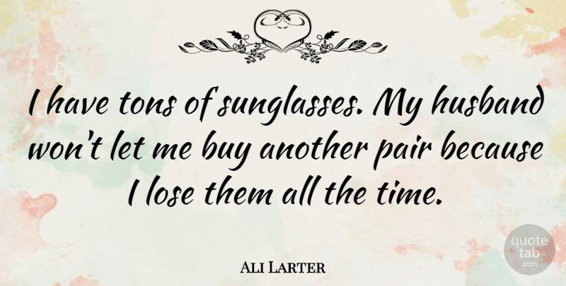 Ali Larter Quote About Husband, Pairs, Sunglasses: I Have Tons Of Sunglasses...