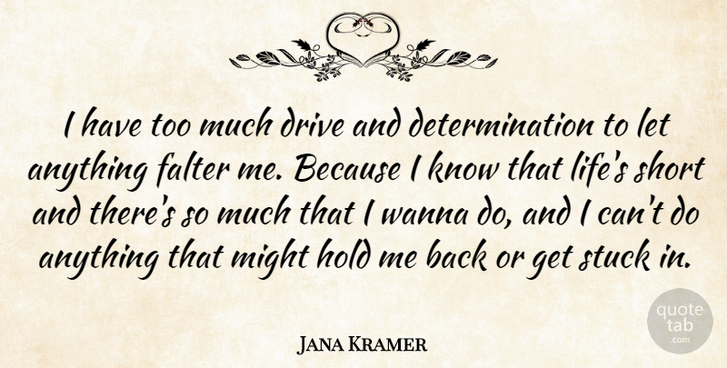 Jana Kramer Quote About Determination, Might, Too Much: I Have Too Much Drive...