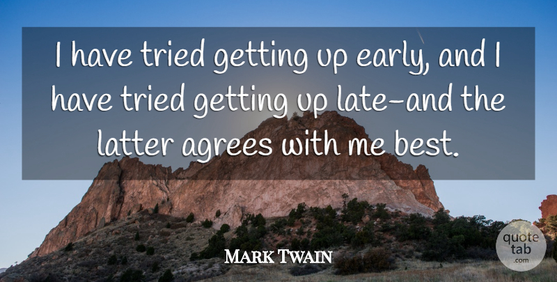 Mark Twain Quote About Up Early, Latter, Late: I Have Tried Getting Up...
