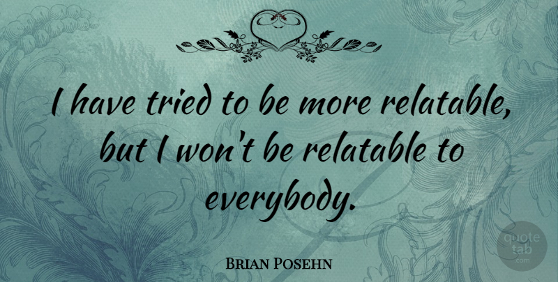 Brian Posehn Quote About undefined: I Have Tried To Be...