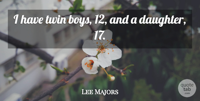 Lee Majors Quote About Mother, Daughter, Boys: I Have Twin Boys 12...