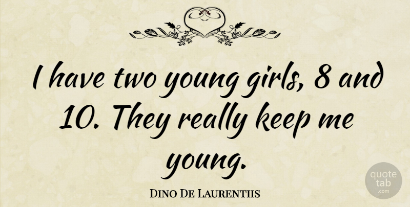 Dino De Laurentiis Quote About Girl, Two, Young: I Have Two Young Girls...