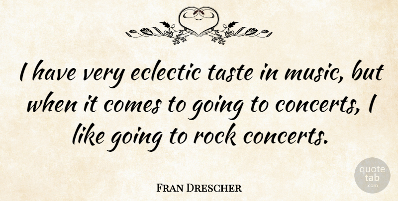 Fran Drescher Quote About Rocks, Taste In Music, Eclectic Style: I Have Very Eclectic Taste...