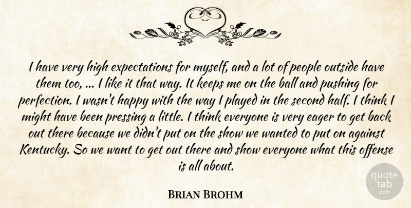 Brian Brohm Quote About Against, Ball, Eager, Happy, High: I Have Very High Expectations...