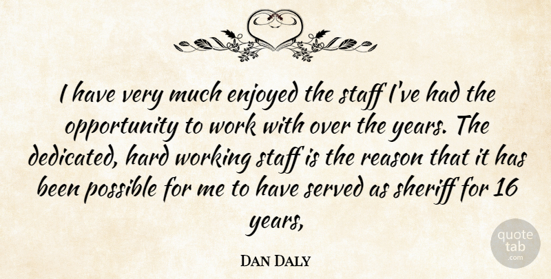 Dan Daly Quote About Enjoyed, Hard, Opportunity, Possible, Reason: I Have Very Much Enjoyed...