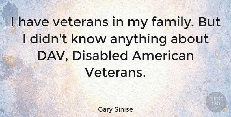 Gary Sinise Quote About Family: I Have Veterans In My...
