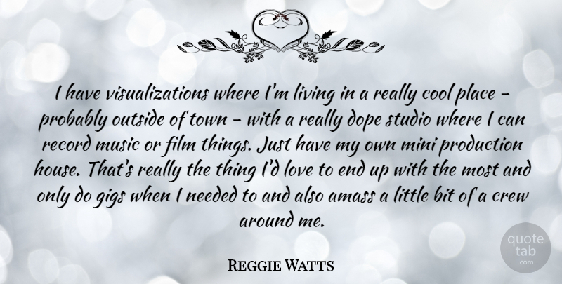 Reggie Watts Quote About Bit, Cool, Crew, Dope, Gigs: I Have Visualizations Where Im...