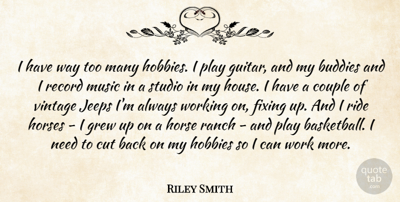 Riley Smith Quote About Buddies, Couple, Cut, Fixing, Grew: I Have Way Too Many...