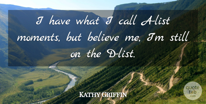 Kathy Griffin Quote About Believe, Lists, Moments: I Have What I Call...