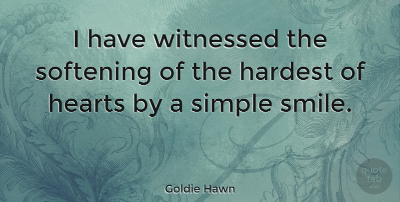 Goldie Hawn Quote About Happiness, Smile, Inspiration: I Have Witnessed The Softening...