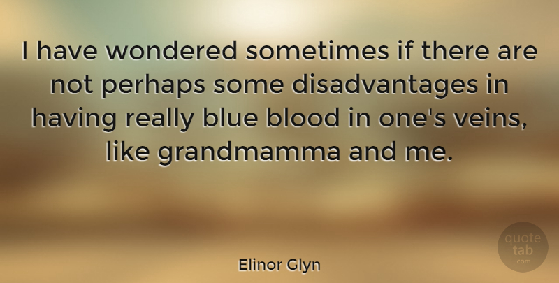 Elinor Glyn Quote About Blood, Blue, Veins: I Have Wondered Sometimes If...