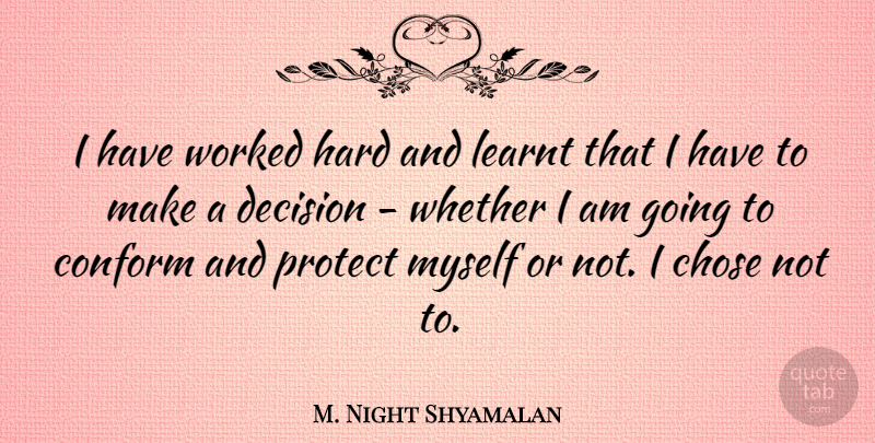 M. Night Shyamalan Quote About Chose, Hard, Learnt, Whether, Worked: I Have Worked Hard And...