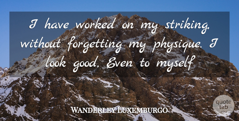 Wanderley Luxemburgo Quote About Forgetting, Worked: I Have Worked On My...
