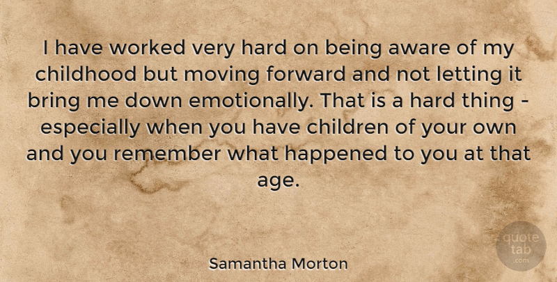 Samantha Morton Quote About Children, Moving, Childhood: I Have Worked Very Hard...