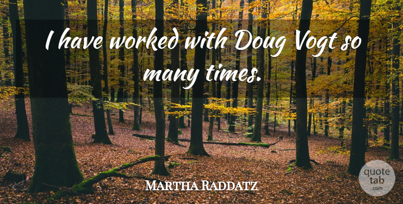 Martha Raddatz Quote About Worked: I Have Worked With Doug...