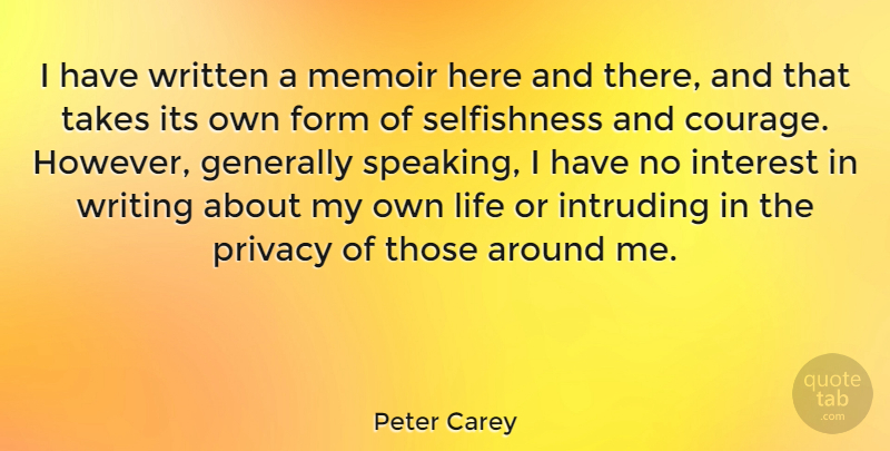 Peter Carey Quote About Writing, Selfishness, Here And There: I Have Written A Memoir...