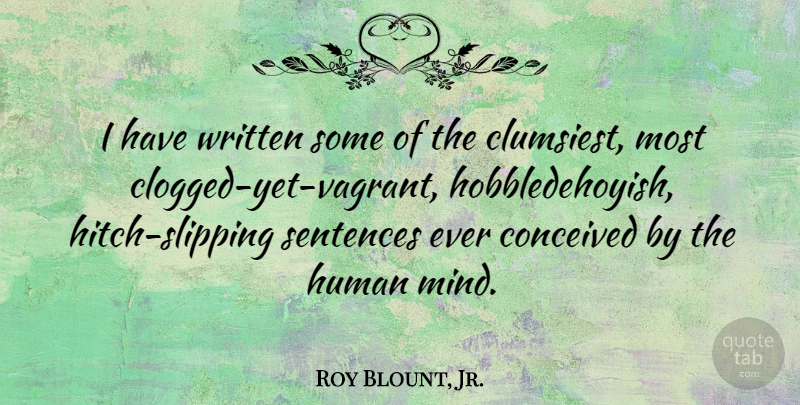Roy Blount, Jr. Quote About Human, Written: I Have Written Some Of...
