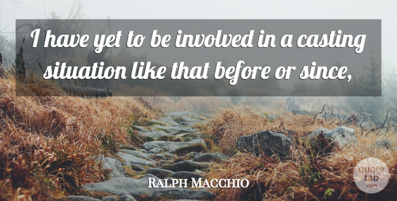 Ralph Macchio Quote About Casting, Involved, Situation: I Have Yet To Be...