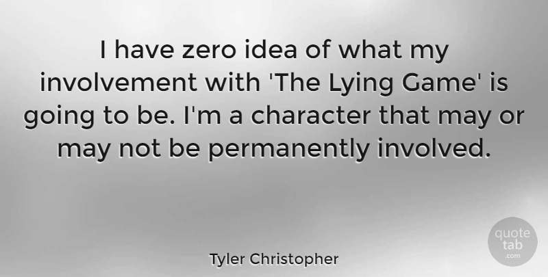 Tyler Christopher Quote About Character, Lying, Zero: I Have Zero Idea Of...