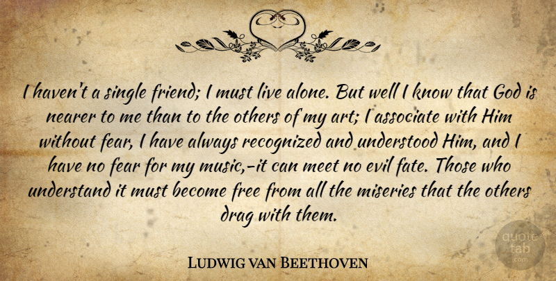 Ludwig van Beethoven Quote About Art, Fate, Evil: I Havent A Single Friend...