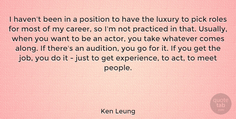 Ken Leung Quote About Experience, Meet, Pick, Position, Practiced: I Havent Been In A...