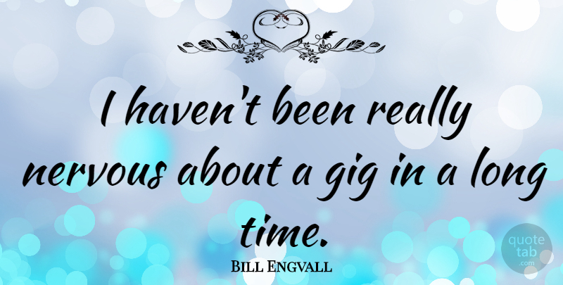 Bill Engvall Quote About Time: I Havent Been Really Nervous...