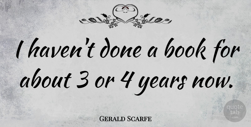 Gerald Scarfe Quote About Book, Years, Done: I Havent Done A Book...