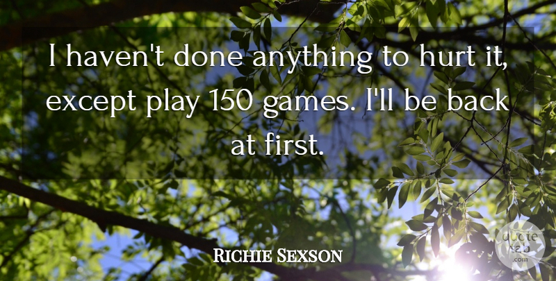 Richie Sexson Quote About Except, Hurt: I Havent Done Anything To...