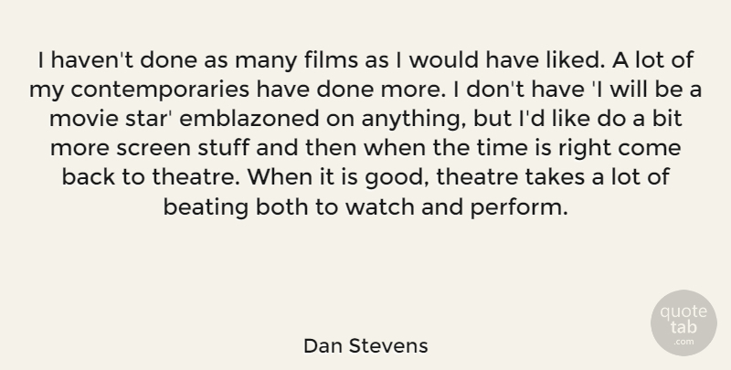 Dan Stevens Quote About Beating, Bit, Both, Films, Good: I Havent Done As Many...