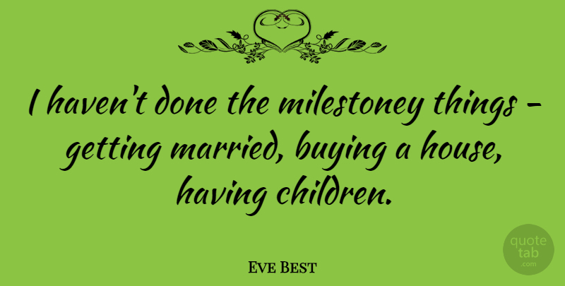 Eve Best Quote About undefined: I Havent Done The Milestoney...