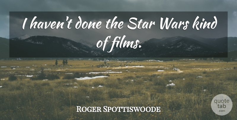 Roger Spottiswoode Quote About Stars, War, Done: I Havent Done The Star...