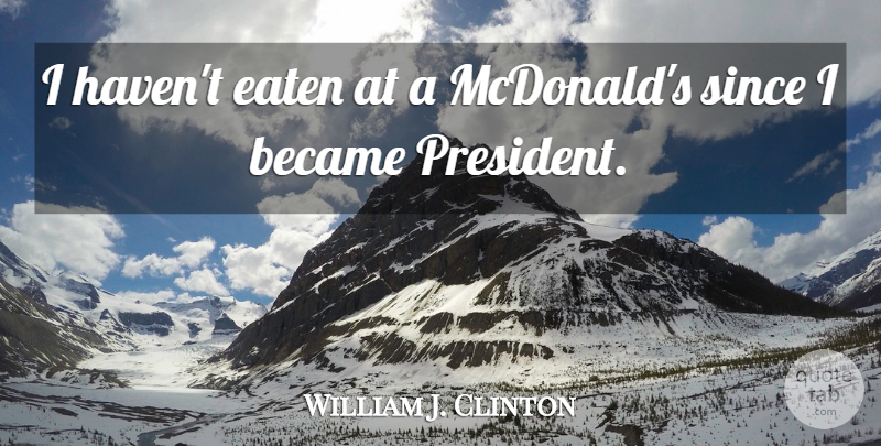 William J. Clinton Quote About Food, Hype, Mcdonalds: I Havent Eaten At A...