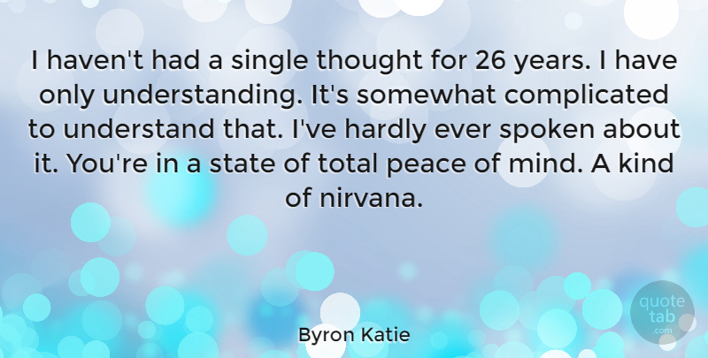 Byron Katie Quote About Hardly, Peace, Single, Somewhat, Spoken: I Havent Had A Single...
