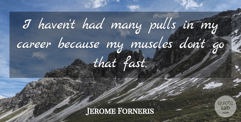 Jerome Forneris Quote About Career, Muscles, Pulls: I Havent Had Many Pulls...