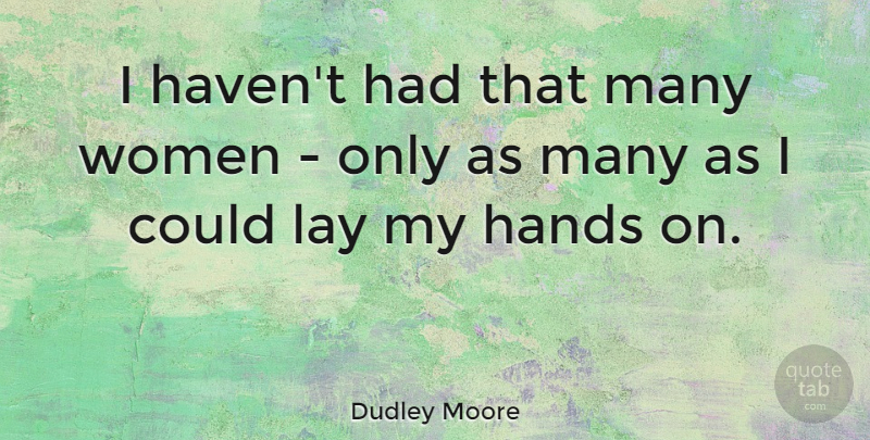 Dudley Moore Quote About Hands, Havens, Lays: I Havent Had That Many...