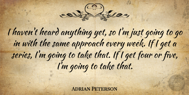 Adrian Peterson Quote About Approach, Four, Heard: I Havent Heard Anything Yet...