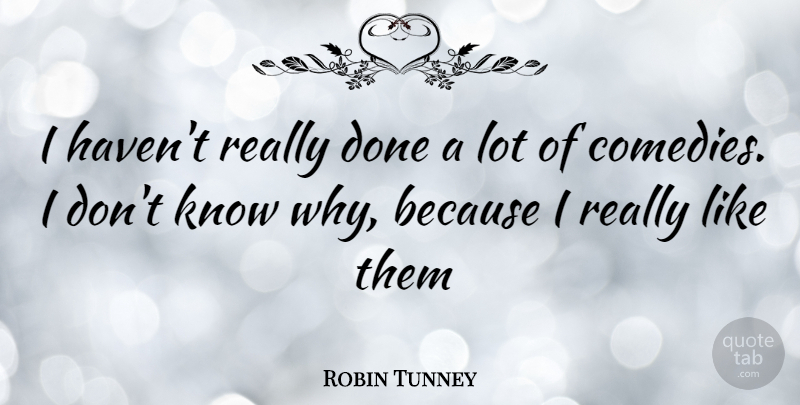 Robin Tunney Quote About Done, Comedy, Knows: I Havent Really Done A...